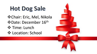 Chair: Eric, Mel, Nikola
Date: December 16th
 Time: Lunch
 Location: School
 