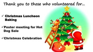 Thank you to those who volunteered for...
 Christmas Luncheon
Baking
Poster meeting for Hot
Dog Sale
Christmas Celebration
 