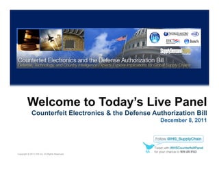Welcome to Today’s Live Panel
             Counterfeit Electronics & the Defense Authorization Bill
                                                      December 8, 2011




Copyright © 2011 IHS Inc. All Rights Reserved.
 