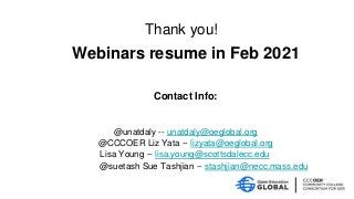 Webinars resume in Feb 2021
Contact Info:
@unatdaly -- unatdaly@oeglobal.org
@CCCOER Liz Yata -- lizyata@oeglobal.org
Lisa Young -- lisa.young@scottsdalecc.edu
@suetash Sue Tashjian -- stashjian@necc.mass.edu
Thank you!
 