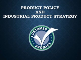 PRODUCT POLICY
AND
INDUSTRIAL PRODUCT STRATEGY
 