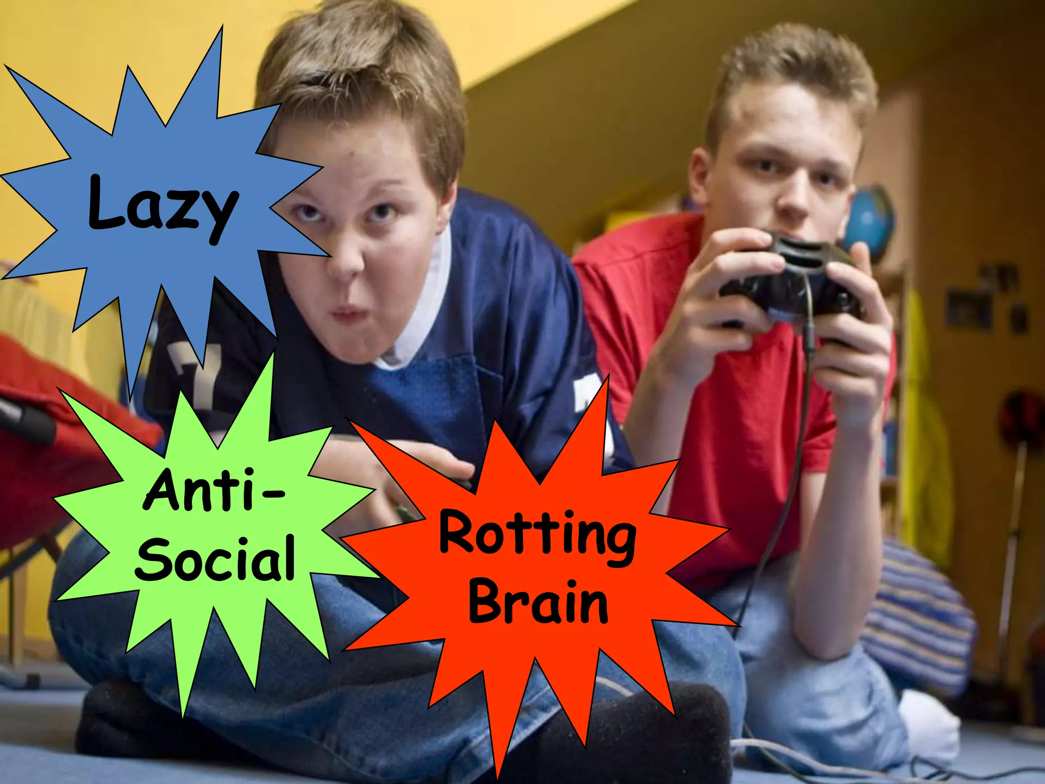 Lazy



 Anti-
 Social   Rotting
           Brain
 