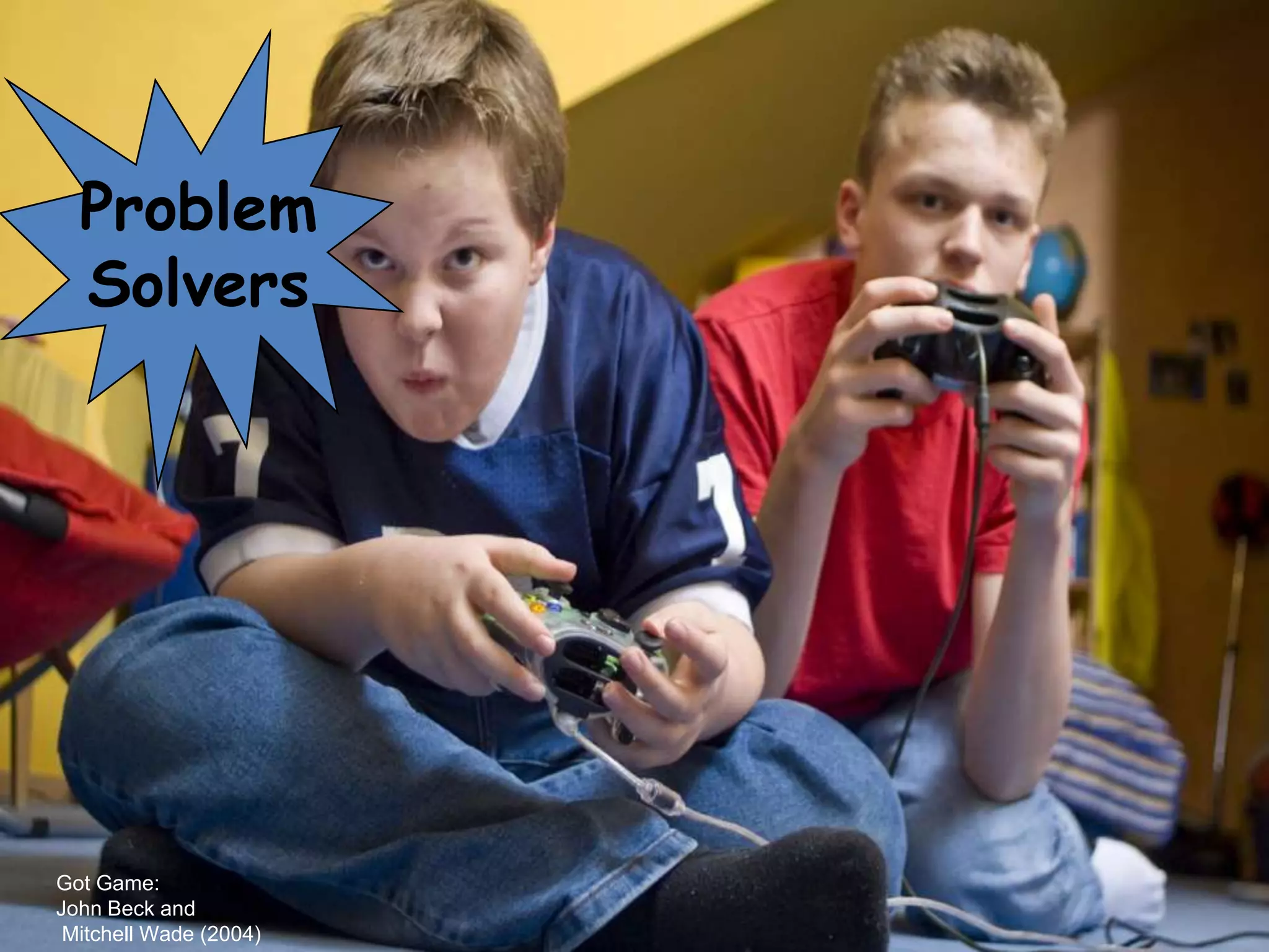 Problem
  Solvers




Got Game:
John Beck and
 Mitchell Wade (2004)
 