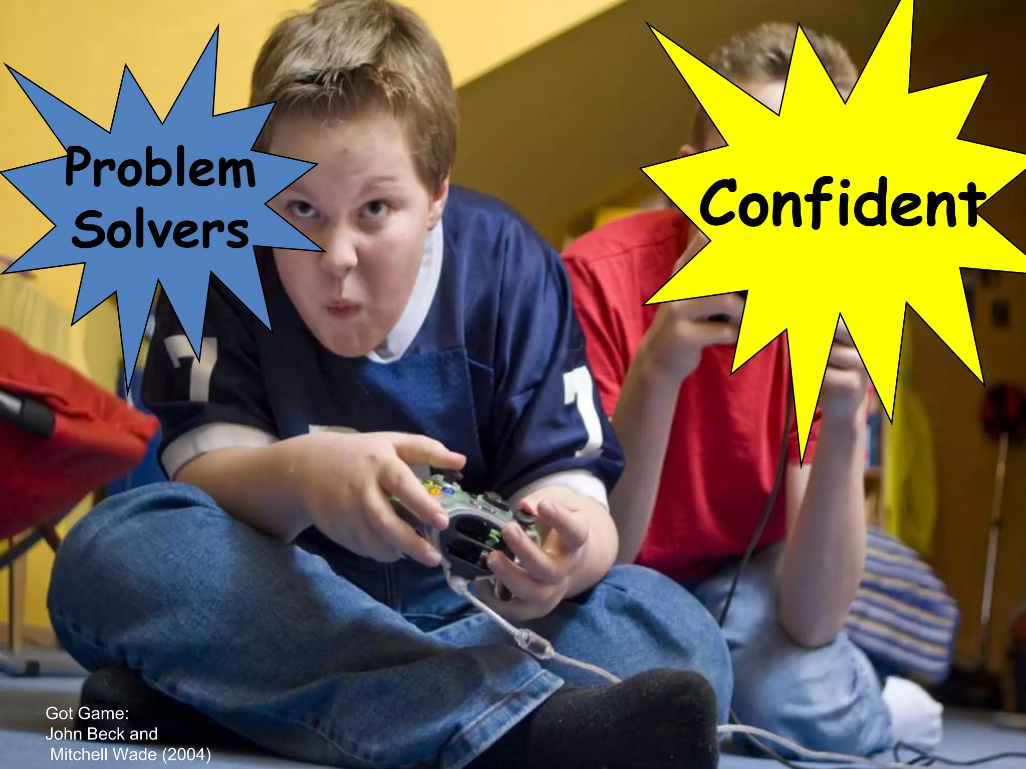Problem
  Solvers               Confident




Got Game:
John Beck and
 Mitchell Wade (2004)
 