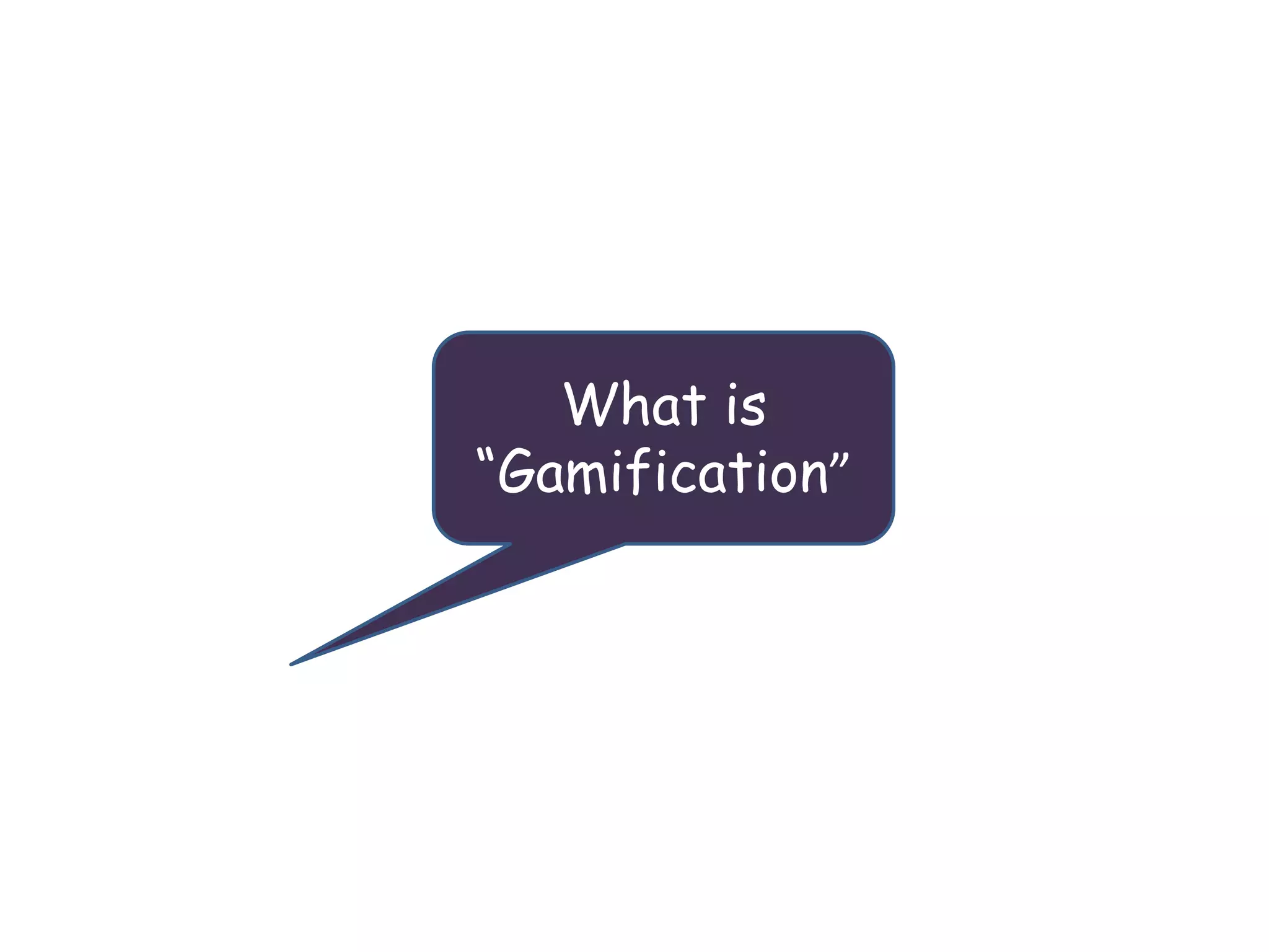 What is
“Gamification”
 