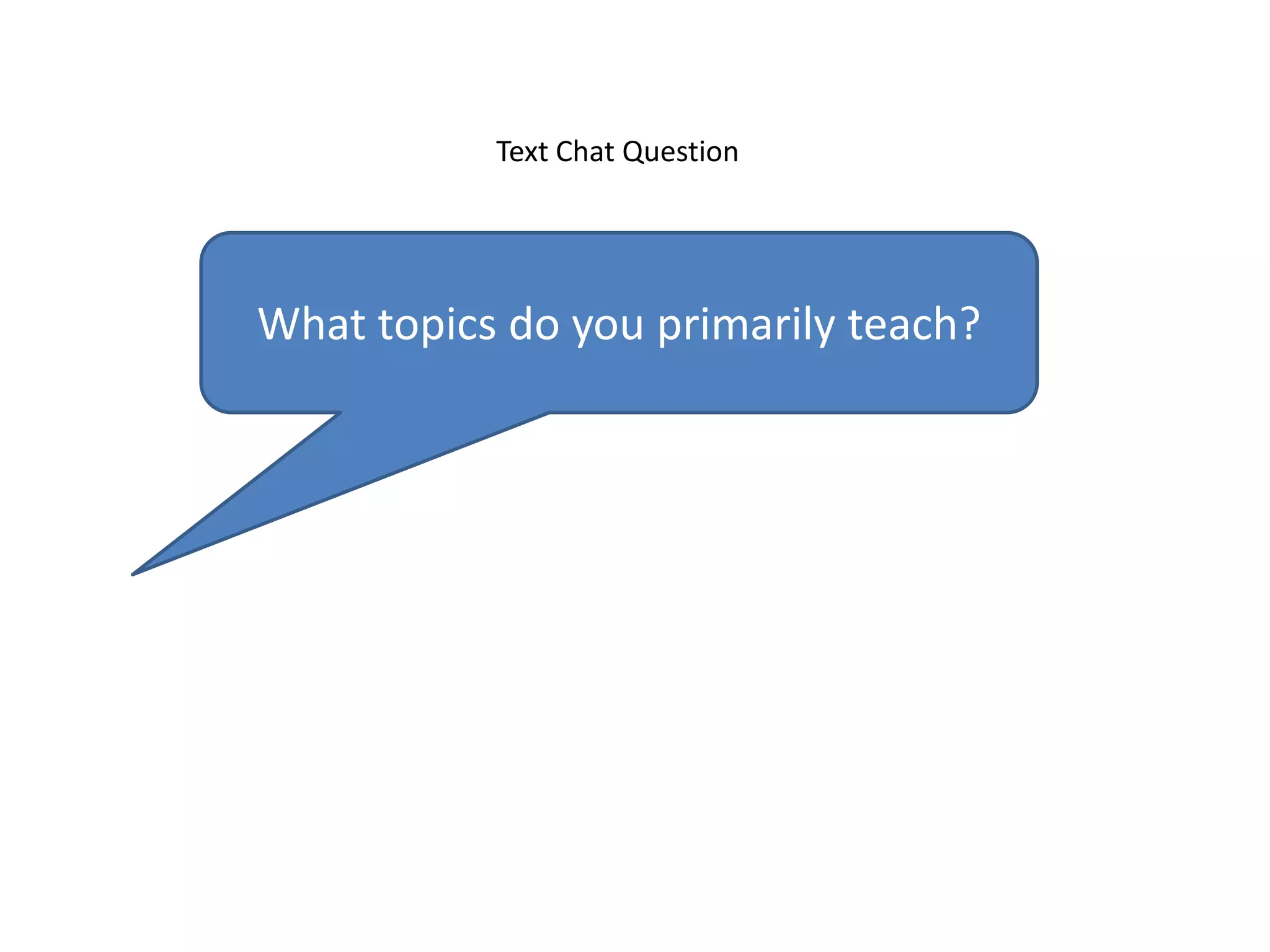 Text Chat Question




What topics do you primarily teach?
 