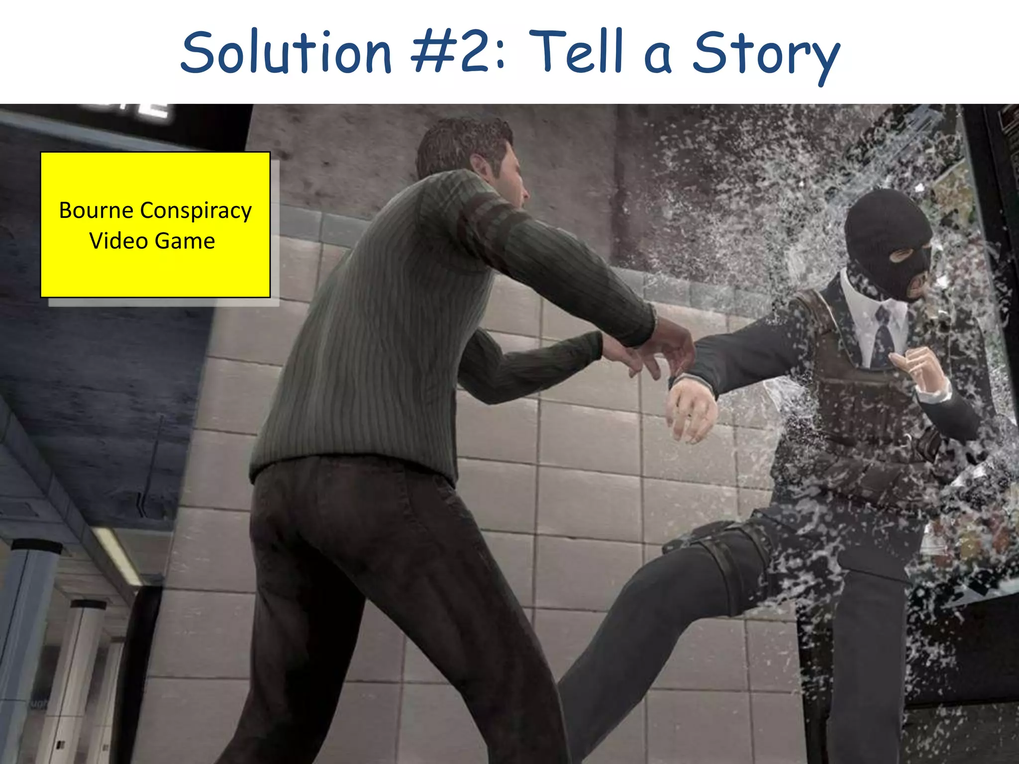 Solution #2: Tell a Story

Bourne Conspiracy
  Video Game
 