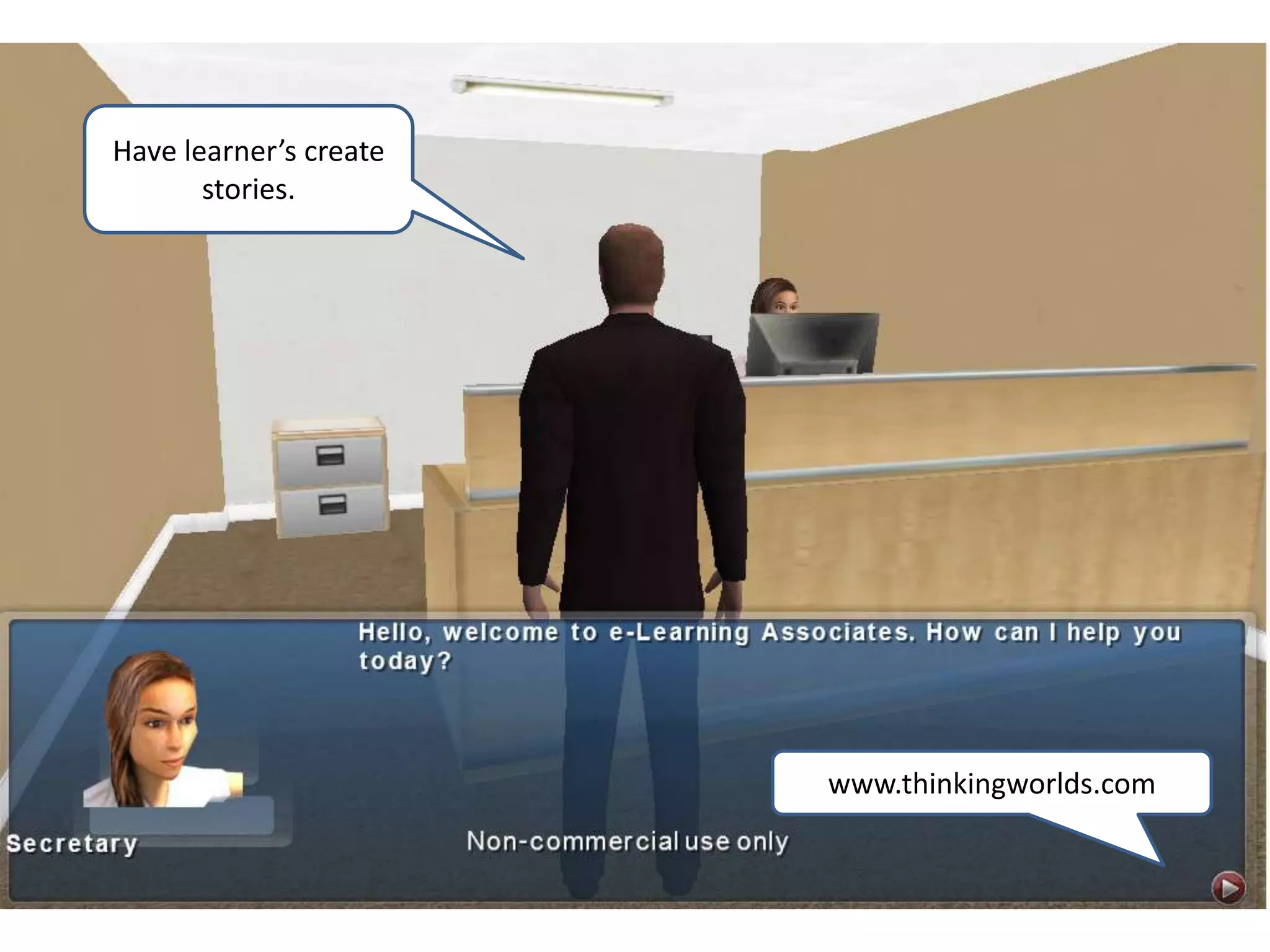 Have learner’s create
       stories.




                        www.thinkingworlds.com
 