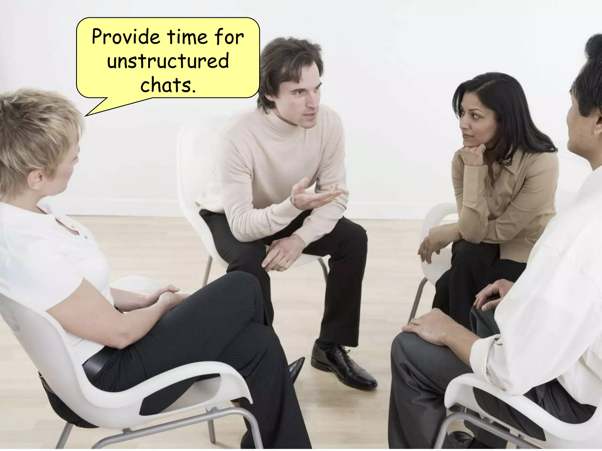 Provide time for
 unstructured
     chats.
 