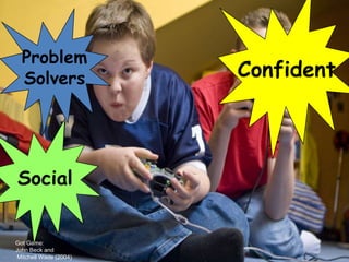 Problem
  Solvers               Confident




Social


Got Game:
John Beck and
 Mitchell Wade (2004)
 
