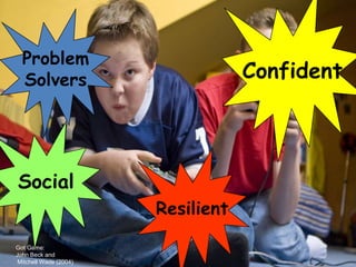 Problem
  Solvers                           Confident




Social
                        Resilient
Got Game:
John Beck and
 Mitchell Wade (2004)
 