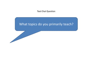 Text Chat Question




What topics do you primarily teach?
 