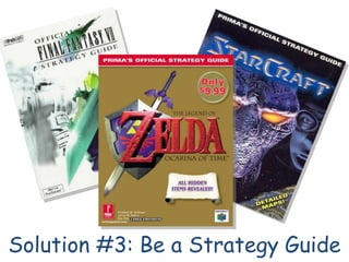 Solution #3: Be a Strategy Guide
 