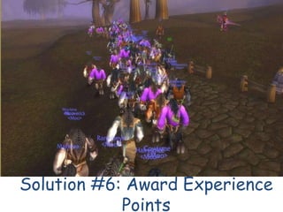 Solution #6: Award Experience
            Points
 