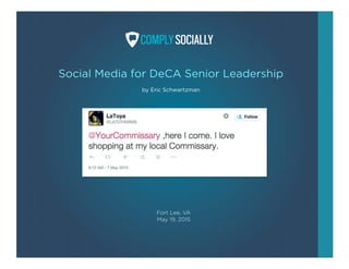 Social Media for DeCA Senior Leadership
by Eric Schwartzman
Fort Lee, VA
May 19, 2015
 