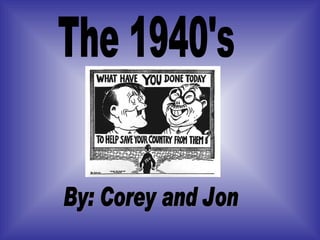The 1940's By: Corey and Jon 