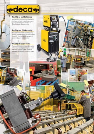 Qualità ed abilità tecnica
Molti elementi contribuiscono alla qualità
intrinseca dei nostri prodotti ma nessuno è
più importante degli alti standard di
lavorazione e di controllo qualità.
Quality and Workmanship
Many elements contribute to the quality
inherent in our equipment but none is more
important than the highest standards of
workmanship and quality control.
Qualité et savoir-faire
Plusieurs éléments contribuent à la qualité
inhérente à notre équipement, mais aucun
n'est plus important que les plus hauts
standards de fabrication et contrôle qualité.
 