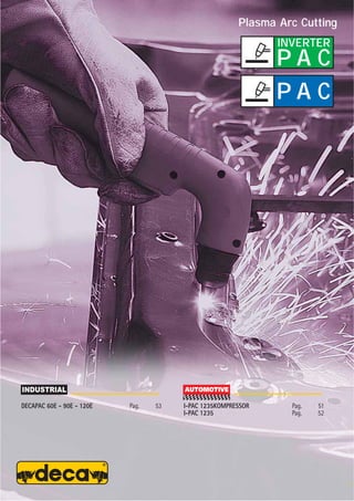 P A C
INVERTER
P A C
Plasma Arc Cutting
DECAPAC 60E - 90E - 120E Pag. 53 I-PAC 1235KOMPRESSOR Pag. 51
I-PAC 1235 Pag. 52
 