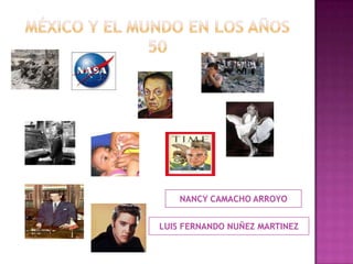 México y el mundo en los años                  50 NANCY CAMACHO ARROYO LUIS FERNANDO NUÑEZ MARTINEZ 