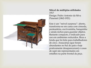 Cama patente 
c. 1915, 
Araraquara,SP 
Design e produção: Celso 
Martinez Carrera (1883-1955), 
precursor da produção 
mov...