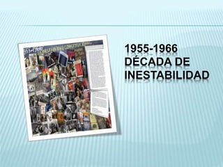 1955-1966 
DÉCADA DE 
INESTABILIDAD 
 
