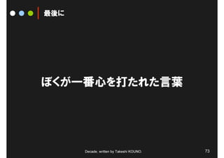 最後に




ぼくが一番心を打たれた言葉




      Decade, written by Takeshi KOUNO.   73
 