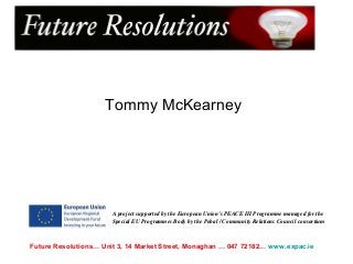 Tommy McKearney

A project supported by the European Union’s PEACE III Programme managed for the
Special EU Programmes Body by the Pobal / Community Relations Council consortium

Future Resolutions… Unit 3, 14 Market Street, Monaghan … 047 72182… www.expac.ie

 
