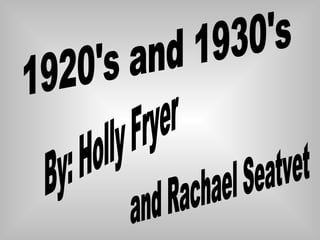 1920's and 1930's By: Holly Fryer and Rachael Seatvet 