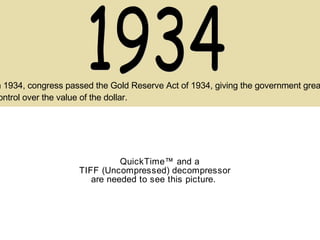 1934 In 1934, congress passed the Gold Reserve Act of 1934, giving the government greater  control over the value of the dollar. 