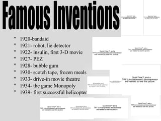 1920-bandaid  1921- robot, lie detector  1922- insulin, first 3-D movie 1927- PEZ  1928- bubble gum 1930- scotch tape, frozen meals 1933- drive-in movie theatre 1934- the game Monopoly 1939- first successful helicopter  Famous Inventions 
