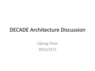DECADE Architecture Discussion

          Lijiang Chen
           2011/3/11
 