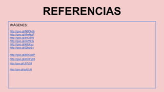 REFERENCIAS 
IMÁGENES: 
http://goo.gl/N9DkJb 
http://goo.gl/i8wNgF 
http://goo.gl/b439iW 
http://goo.gl/3I2NHx 
http://goo.gl/k8qkyu 
http://goo.gl/QbgrLv 
http://goo.gl/kKOubP 
http://goo.gl/OmFgfX 
http://goo.gl/L97L58 
http://goo.gl/qytLUH 
 