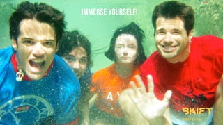 IMMERSE YOURSELF!
skift
travel iq
 