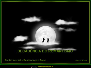 DECADÊNCIA DO ROMANTISMO

Fonte: internet – Desconheço o Autor                 CLICK O MOUSE



                             trajano@nicnet.com.br
 
