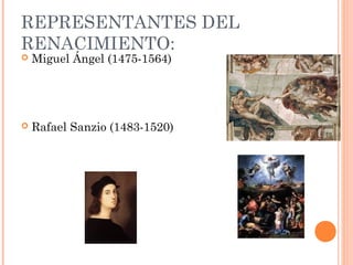 REPRESENTANTES DEL
RENACIMIENTO:
 Miguel Ángel (1475-1564)
 Rafael Sanzio (1483-1520)
 