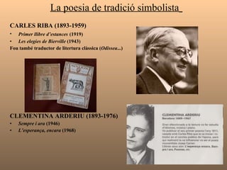 La poesia de tradició simbolista   <ul><li>CARLES RIBA (1893-1959) </li></ul><ul><li>Primer llibre d’estances   (1919) </l...