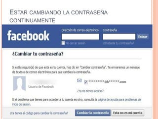 ESTAR CAMBIANDO LA CONTRASEÑA
CONTINUAMENTE
 