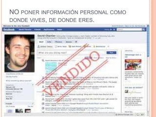 NO PONER INFORMACIÓN PERSONAL COMO
DONDE VIVES, DE DONDE ERES.
 