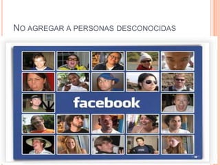 NO AGREGAR A PERSONAS DESCONOCIDAS
 