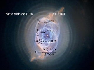 Meia Vida   do C-14  t = 5700  