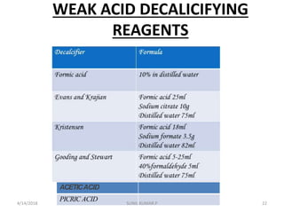 WEAK ACID DECALICIFYING
REAGENTS
ACETICACID
PICRIC ACID4/14/2018 22SUNIL KUMAR.P
 