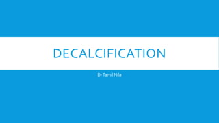 DECALCIFICATION
DrTamil Nila
 