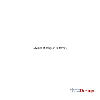 My idea of design in 10 frames
 
