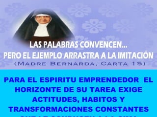 PARA EL ESPIRITU EMPRENDEDOR  EL HORIZONTE DE SU TAREA EXIGE ACTITUDES, HABITOS Y TRANSFORMACIONES CONSTANTES QUE LE CONDUCEN A LA CIMA 