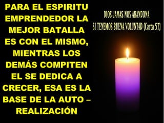 PARA EL ESPIRITU EMPRENDEDOR LA MEJOR BATALLA ES CON EL MISMO, MIENTRAS LOS DEMÁS COMPITEN EL SE DEDICA A CRECER, ESA ES LA BASE DE LA AUTO – REALIZACIÓN 