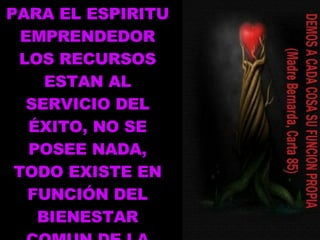 PARA EL ESPIRITU EMPRENDEDOR LOS RECURSOS ESTAN AL SERVICIO DEL ÉXITO, NO SE POSEE NADA, TODO EXISTE EN FUNCIÓN DEL BIENESTAR COMUN DE LA EMPRESA 