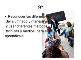 9º Reconocer las diferencias del alumnado y manejarlas y usar diferentes métodos, técnicas y medios  para el  aprendizaje.  