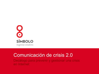 Comunicación de crisis 2.0 Decálogo para prevenir y gestionar una crisis en Internet 