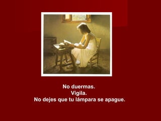 No duermas.  Vigila.  No dejes que tu lámpara se apague. 