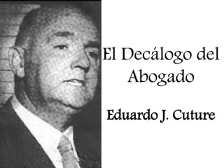 El Decálogo del
   Abogado
Eduardo J. Cuture
 